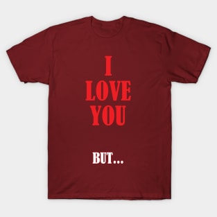 I love you... But T-Shirt